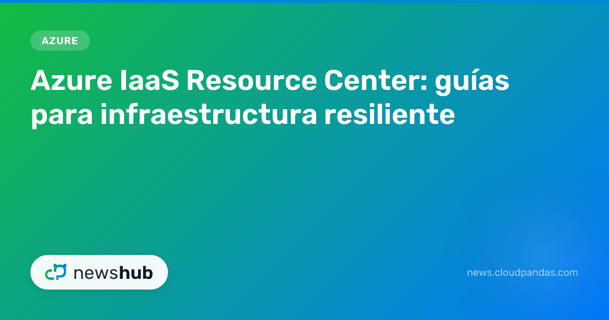 Azure IaaS Resource Center: guías para infraestructu... | newshub