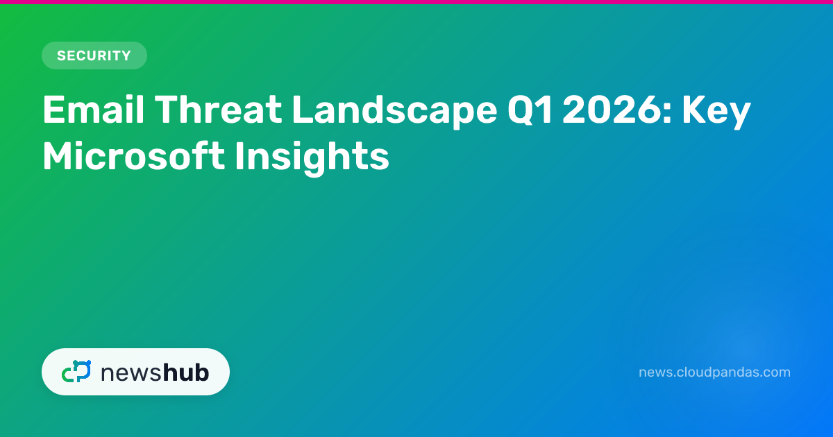 Email Threat Landscape Q1 2026: Key Microsoft Insights | newshub