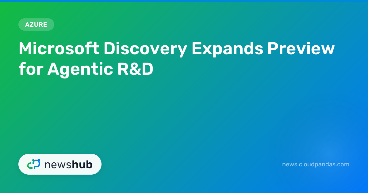 Microsoft Discovery Expands Preview for Agentic R&D | newshub