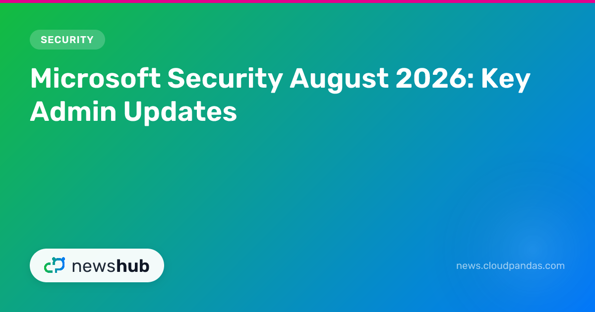 Microsoft Security August 2026: Key Admin Updates | newshub