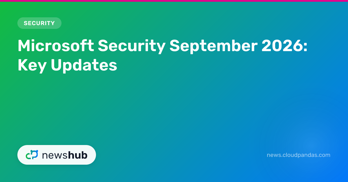 Microsoft Security September 2026: Key Updates | newshub